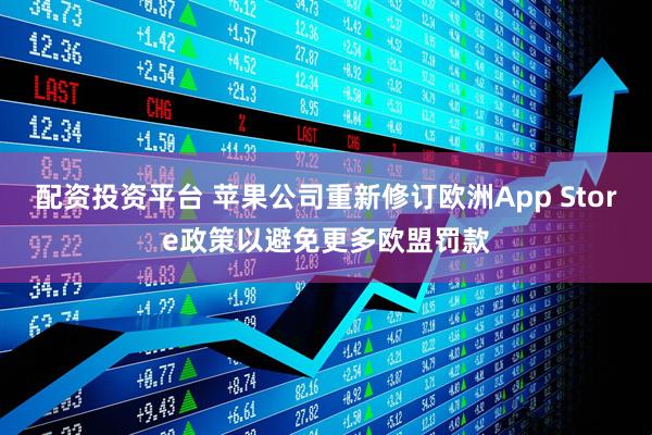配资投资平台 苹果公司重新修订欧洲App Store政策以避免更多欧盟罚款